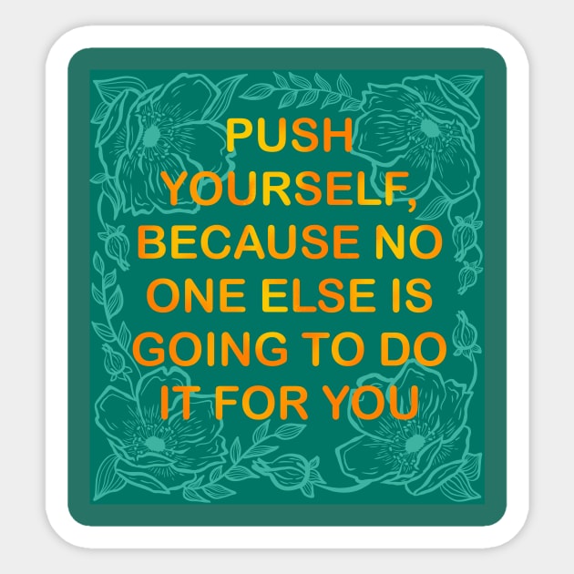 Push Yourself, Because No One Else Is Going To Do It For You Sticker by missmann